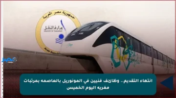 انتهاء التقديم.. وظائف فنيين في المونوريل بالعاصمة بمرتبات مغرية اليوم الخميس